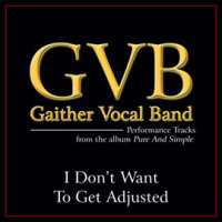I Don't Want To Get Adjusted (Performance Tracks) by Gaither Vocal Band