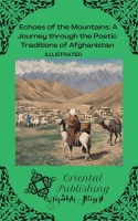 Echoes of the Mountains a Journey Through the Poetic Traditions of Afghanistan by Publishing, Oriental
