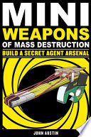 Mini weapons of mass destruction 2 : build a secret agent arsenal by Austin, John
