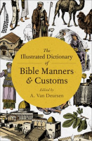 The Illustrated Dictionary of Bible Manners & Customs by Authors, Various