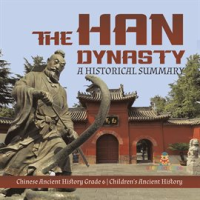 The Han Dynasty : A Historical Summary Chinese Ancient History Grade 6 Children's Ancient History by Professor, Baby