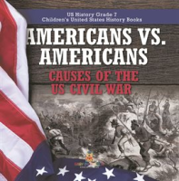 Americans vs. Americans Causes of the US Civil War US History Grade 7 Children's United States by Professor, Baby