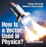 How Is a Vector Used in Physics? by Professor, Baby
