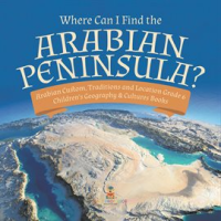 Where Can I Find the Arabian Peninsula? Arabian Custom, Traditions and Location Grade 6 Childre by Professor, Baby