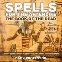 Spells for the Afterlife: The Book of the Dead by Professor, Baby