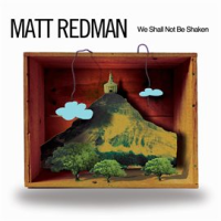 We Shall Not Be Shaken by Matt Redman