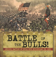 Battle of the Bulls!: Second Battle of Bull Run Mcclellan vs. Lee Grade 5 Social Studies Child by Professor, Baby