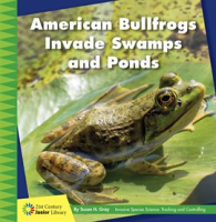 American Bullfrogs Invade Swamps and Ponds by Gray, Susan H