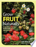 Grow fruit naturally : a hands-on guide to luscious, home-grown fruit by Reich, Lee