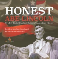 Honest Abe Lincoln: President Abraham Lincoln and Reconstruction 1865-1877 Grade 5 Social Studi by Professor, Baby