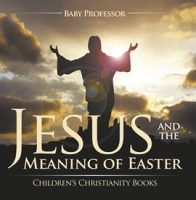 Jesus and the Meaning of Easter by Professor, Baby