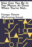 How can you be in two places at once when you're not anywhere at all by Firesign Theatre (Performing group)