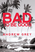 Bad to Be Good by Grey, Andrew