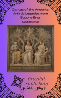 Canvas of the Ancients Artistic Legacies From Bygone Eras by Publishing, Oriental