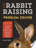 The rabbit-raising problem solver by Patry, Karen