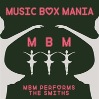 MBM Performs the Smiths by Music Box Mania