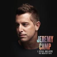 I Still Believe: The Greatest Hits by Jeremy Camp