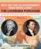 Why Did the US Government Need More Land? The Louisiana Purchase by Professor, Baby