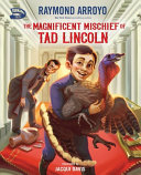 The magnificent mischief of Tad Lincoln by Arroyo, Raymond