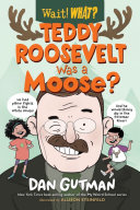 Teddy Roosevelt was a moose? by Gutman, Dan