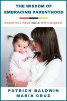 The Wisdom of Embracing Parenthood: Parenting Your Child with Wisdom by Baldwin, Patrick