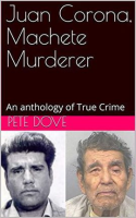 Machete Murderer An Anthology of True Crime Juan Corona by Dove, Pete