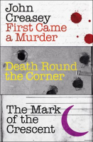 First Came a Murder, Death Round the Corner, and The Mark of the Crescent by Creasey, John