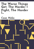 The worse things get, the harder I fight, the harder I fight, the more I love you by Case, Neko