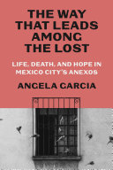 The Way That Leads Among the Lost: Life, Death, and Hope in Mexico City's Anexos by Garcia, Angela