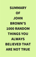 Summary of John Brown's 1000 Random Things You Always Believed That Are Not True by Media, IRB