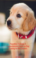 Pawsitive_Training__A_Comprehensive_to_Dog_Training_for_Pet_Owners