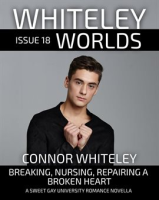 Whiteley Worlds Issue 18: Breaking, Nursing, Repairing a Broken Heart a Sweet Gay University Roma by Whiteley, Connor