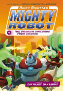 Ricky Ricotta's mighty robot vs. the uranium unicorns from Uranus by Pilkey, Dav