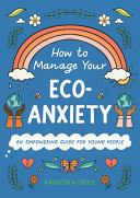 How to Manage Your Eco-Anxiety: An Empowering Guide for Young People by Grose, Anouchka