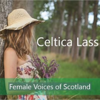 Celtica Lass: Female Voices of Scotland by Julienne Taylor