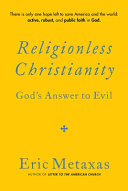 Religionless Christianity: God's Answer to Evil by Metaxas, Eric