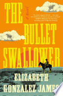 The bullet swallower by Gonzalez James, Elizabeth