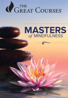 Masters of Mindfulness: Transforming Your Mind and Body by The Great Courses