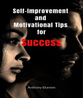 Self-Improvement and Motivational Tips for Success by Ekanem, Anthony