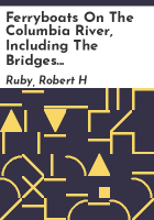 Ferryboats on the Columbia River, including the bridges and dams by Ruby, Robert H