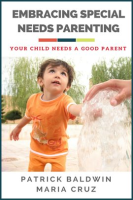 Embracing  Special Needs Parenting: Your Child Needs a Good Parent by Baldwin, Patrick