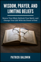 Wisdom, Prayer, and Limiting Beliefs by Baldwin, Patrick