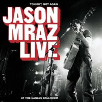 Tonight, Not Again: Jason Mraz Live at the Eagles Ballroom by Jason Mraz