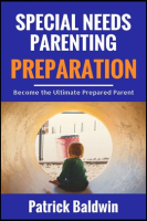 Special Needs Parenting Preparation: Become the Ultimate Prepared Parent by Baldwin, Patrick