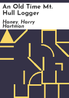 An old time Mt. Hull logger by Haney, Harry Hartman