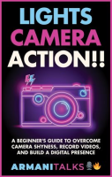 Lights, Camera, Action!!: A Beginner's Guide to Overcome Camera Shyness, Record Videos, and Build by Talks, Armani