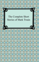The Complete Short Stories of Mark Twain by Twain, Mark