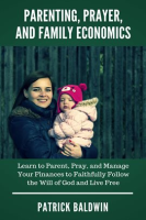 Parenting, Prayer, and Family Economics by Baldwin, Patrick