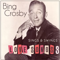 Bing Crosby Sings & Swings Love Songs 3 by Bing Crosby