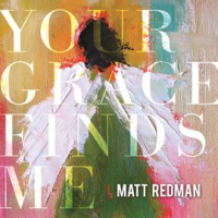 Your Grace Finds Me by Matt Redman